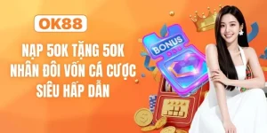 Nạp 50K Tặng 50K - Nhân Đôi Vốn Cá Cược Siêu Hấp Dẫn